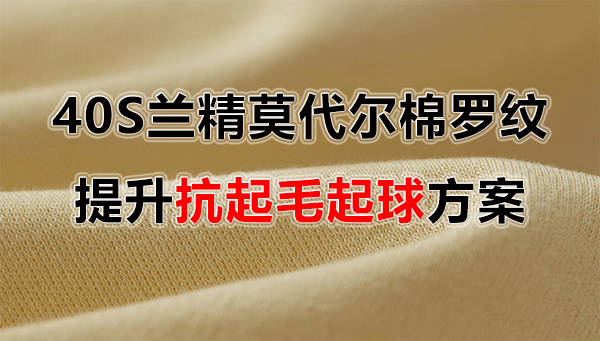 40S蓝精莫代尔棉罗纹布提升抗起毛起球方案