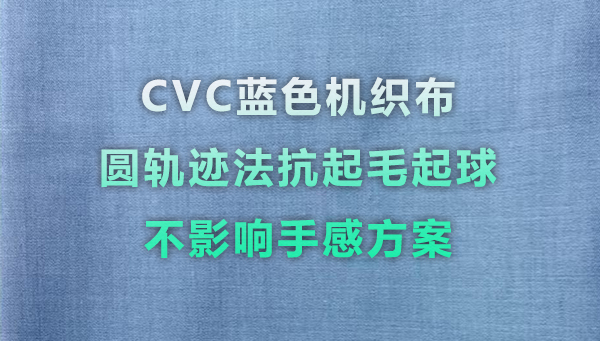 CVC蓝色机织面料圆轨迹法抗起毛起球提升、不影响手感方案