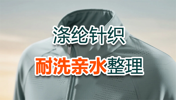 赋予涤纶针织布无惧水洗考验，洗后依旧亲水