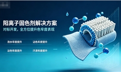 阳离子固色剂，对标开发解决方案，全方位提高泡水牢度、沾色牢度、汗渍牢度